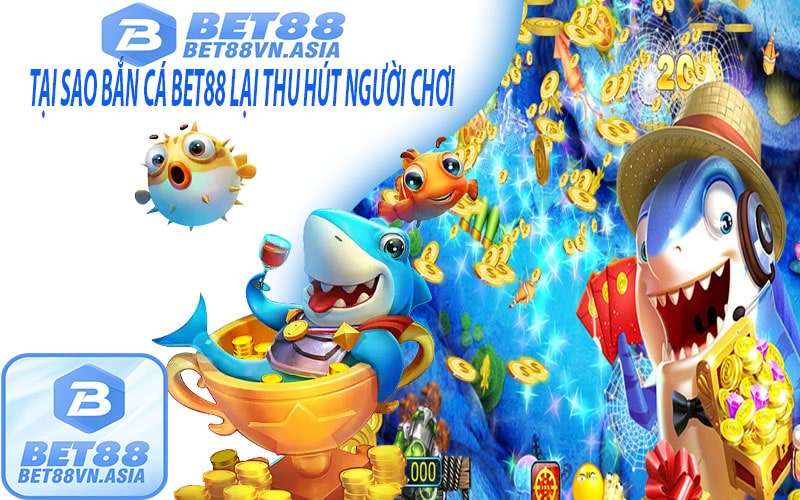 Tại sao bắn cá bet88 lại thu hút người chơi